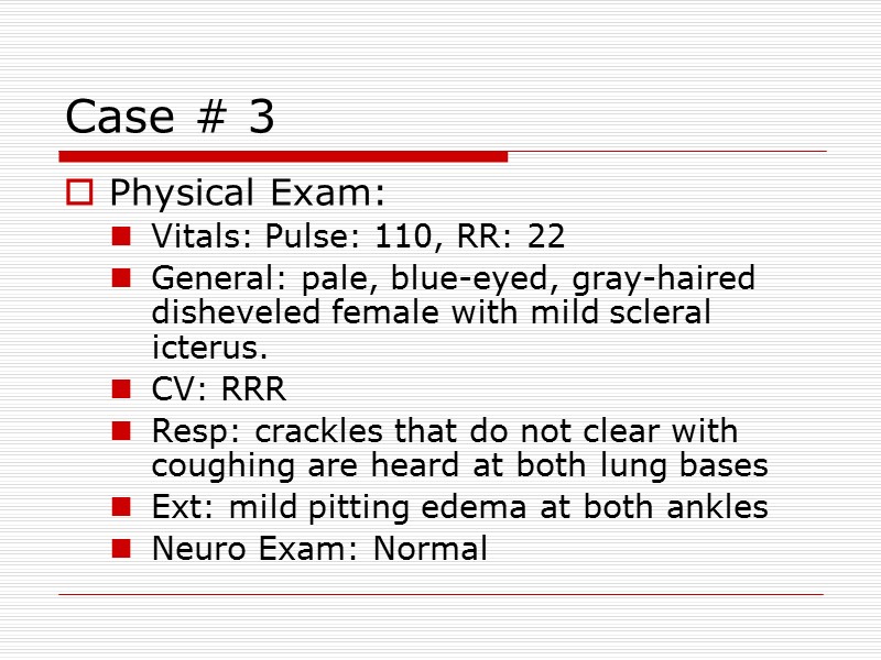 Case # 3 Physical Exam: Vitals: Pulse: 110, RR: 22 General: pale, blue-eyed, gray-haired